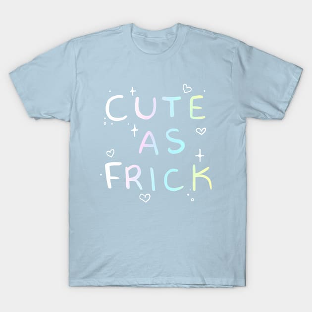 Cute as Frick T-Shirt by paintdust